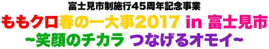 富士見市制施行45周年記念事業「ももクロ春の一大事2017 in 富士見市〜笑顔のチカラつなげるオモイ〜」