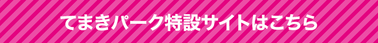 てまきパーク特設サイトはこちら