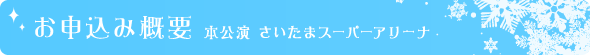 お申込み概要 - 本公演　さいたまスーパーアリーナ