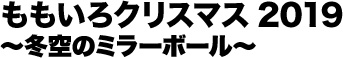 ももいろクリスマス2019 〜冬空のミラーボール〜