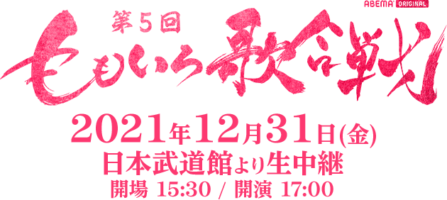 開催概要 第5回 ももいろ歌合戦 2021年12月31日(金)日本武道館より生中継 開場 15:30 / 開演 17:00