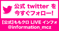 公式twitterを今すぐフォロー！公式ももクロ LIVE インフォ @information_mcz ‏